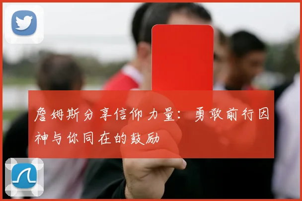 詹姆斯分享信仰力量：勇敢前行因神与你同在的鼓励