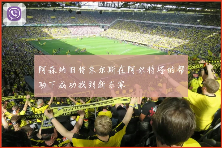 阿森纳旧将朱尔斯在阿尔特塔的帮助下成功找到新东家